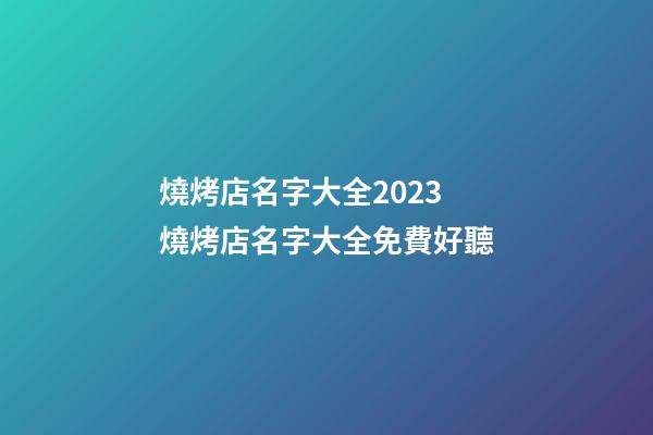 燒烤店名字大全2023 燒烤店名字大全免費好聽-第1張-店鋪起名-玄機派